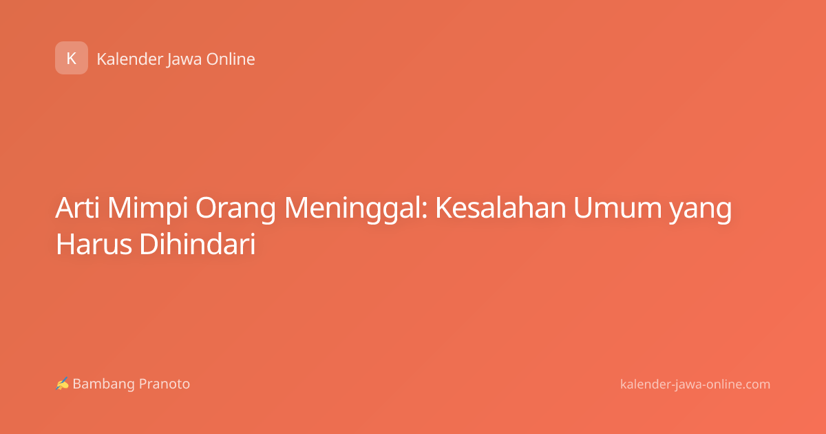 Arti Mimpi Orang Meninggal: Kesalahan Umum yang Harus Dihindari