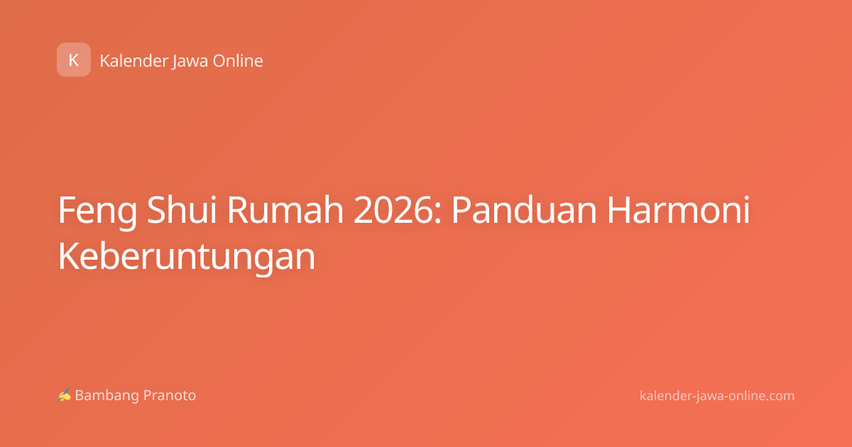 Feng Shui Rumah 2026: Panduan Harmoni Keberuntungan